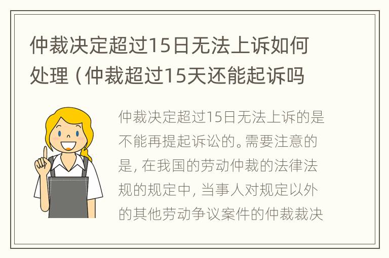 仲裁决定超过15日无法上诉如何处理（仲裁超过15天还能起诉吗）