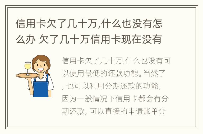 信用卡欠了几十万,什么也没有怎么办 欠了几十万信用卡现在没有钱还怎么办