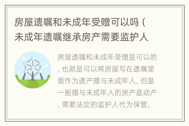 房屋遗嘱和未成年受赠可以吗（未成年遗嘱继承房产需要监护人吗）