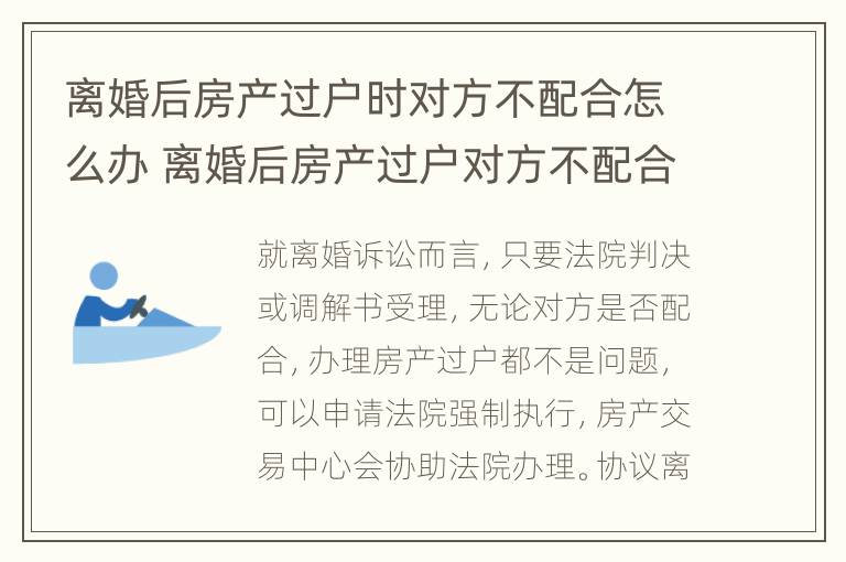 离婚后房产过户时对方不配合怎么办 离婚后房产过户对方不配合怎么办?