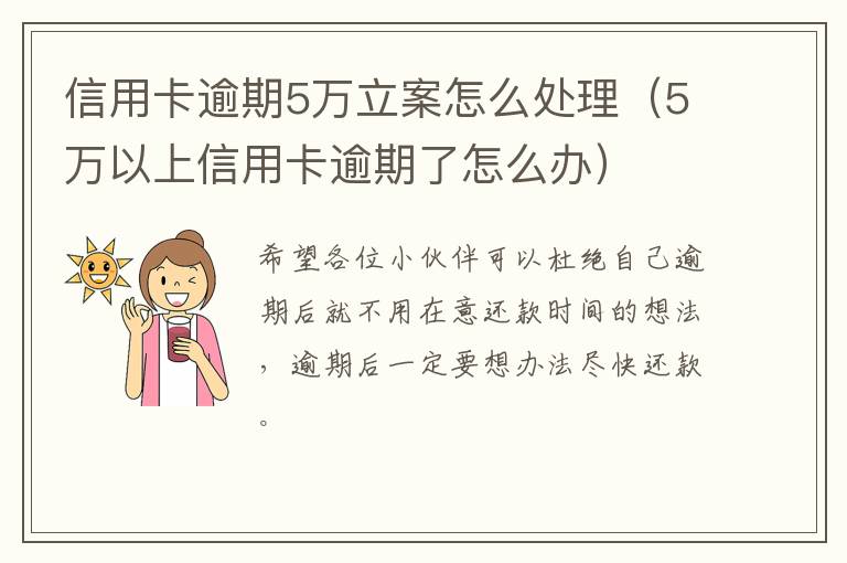 信用卡逾期5万立案怎么处理（5万以上信用卡逾期了怎么办）