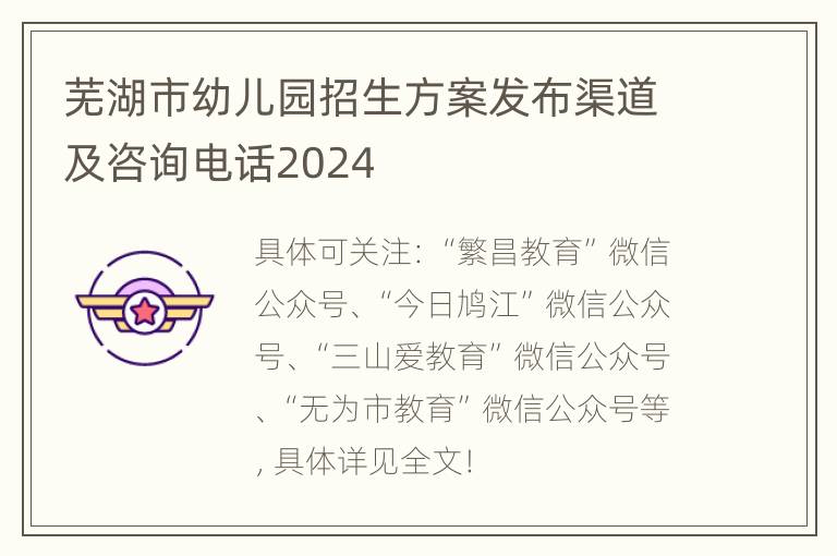 芜湖市幼儿园招生方案发布渠道及咨询电话2024