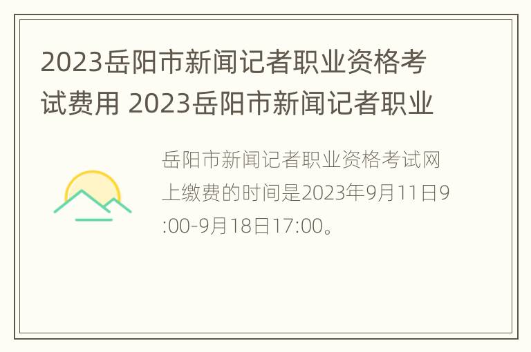 2023岳阳市新闻记者职业资格考试费用 2023岳阳市新闻记者职业资格考试费用是多少