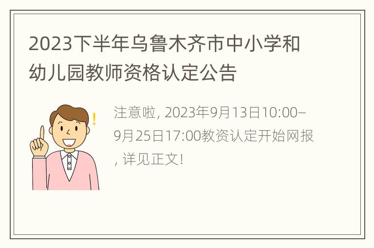 2023下半年乌鲁木齐市中小学和幼儿园教师资格认定公告