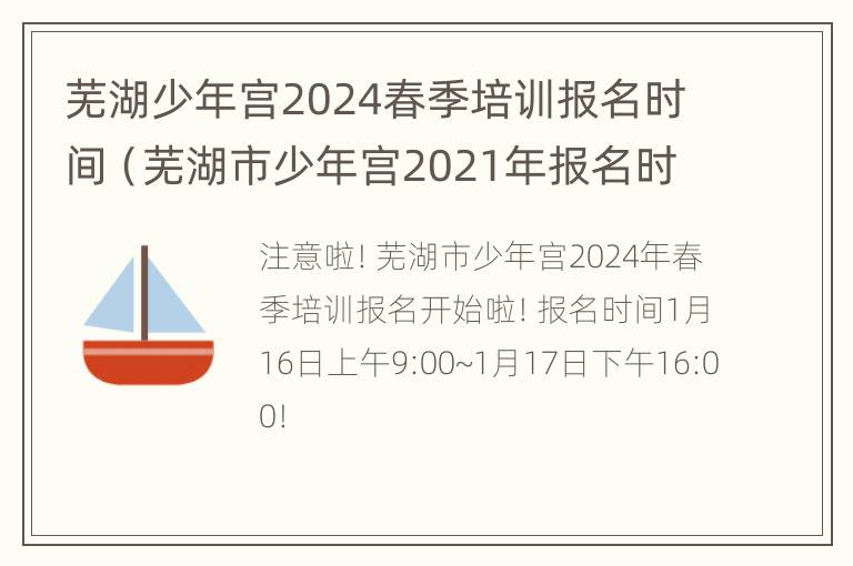 芜湖少年宫2024春季培训报名时间（芜湖市少年宫2021年报名时间）