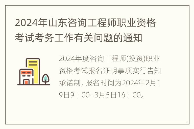 2024年山东咨询工程师职业资格考试考务工作有关问题的通知