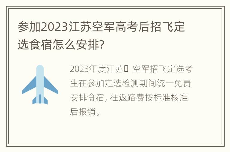 参加2023江苏空军高考后招飞定选食宿怎么安排？