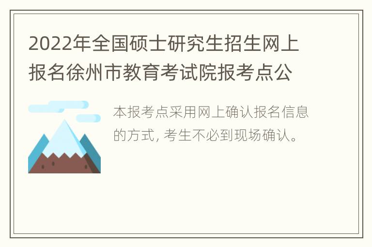 2022年全国硕士研究生招生网上报名徐州市教育考试院报考点公告(二)