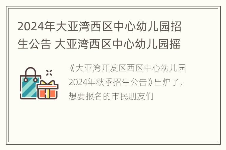 2024年大亚湾西区中心幼儿园招生公告 大亚湾西区中心幼儿园摇号结果