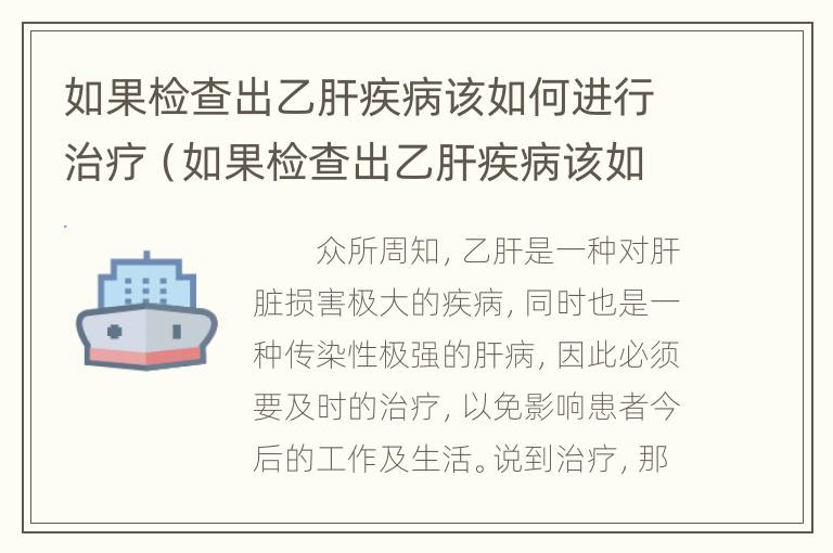 如果检查出乙肝疾病该如何进行治疗（如果检查出乙肝疾病该如何进行治疗和治疗）