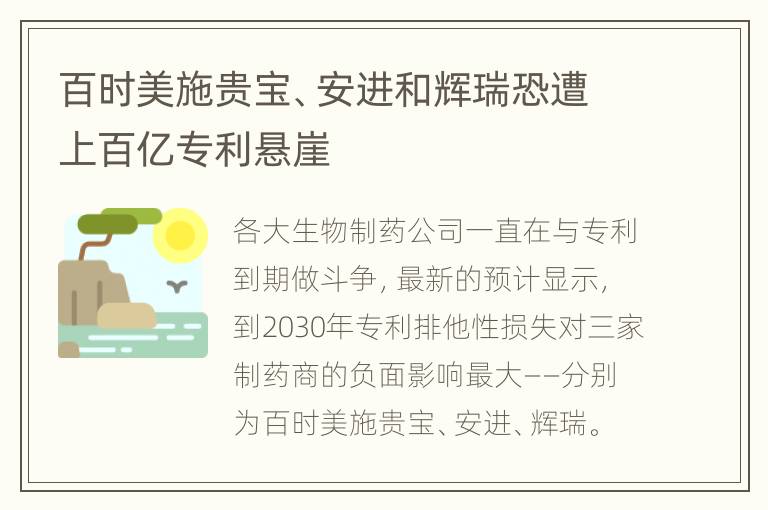 百时美施贵宝、安进和辉瑞恐遭上百亿专利悬崖