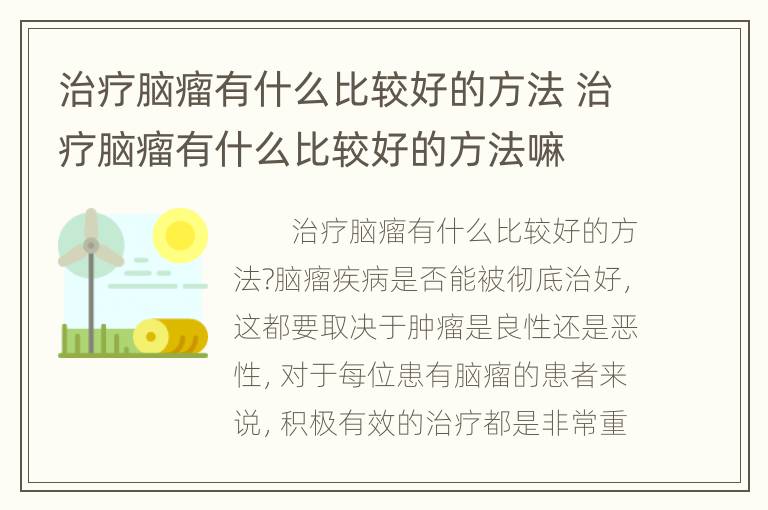 治疗脑瘤有什么比较好的方法 治疗脑瘤有什么比较好的方法嘛