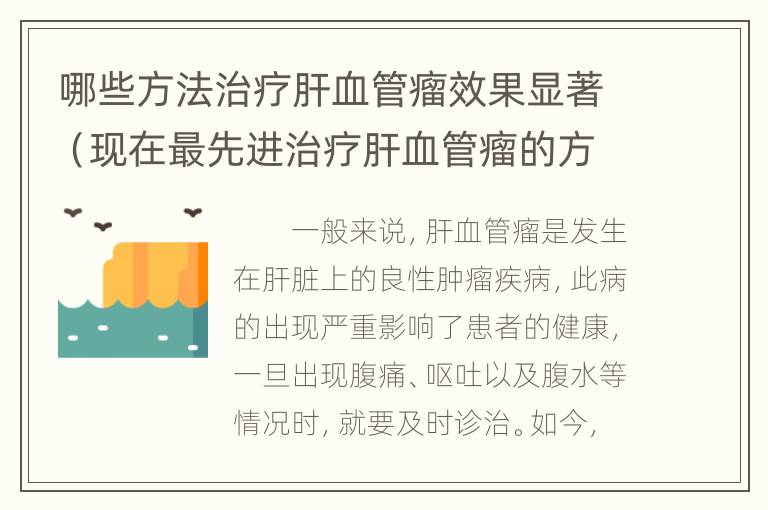 哪些方法治疗肝血管瘤效果显著（现在最先进治疗肝血管瘤的方法）