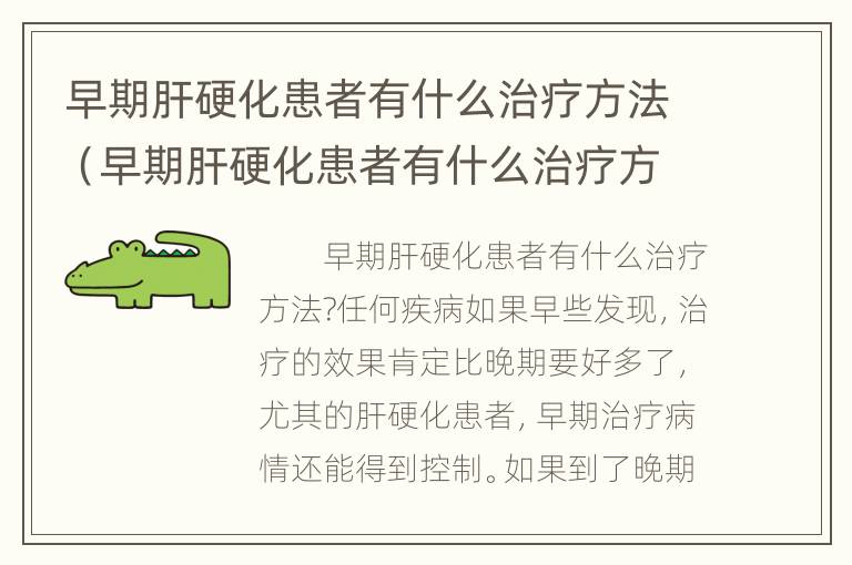 早期肝硬化患者有什么治疗方法（早期肝硬化患者有什么治疗方法和方法）