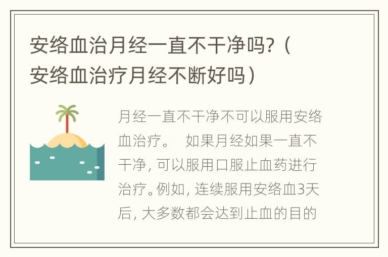 安络血治月经一直不干净吗？（安络血治疗月经不断好吗）