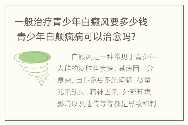 一般治疗青少年白癜风要多少钱 青少年白颠疯病可以治愈吗?