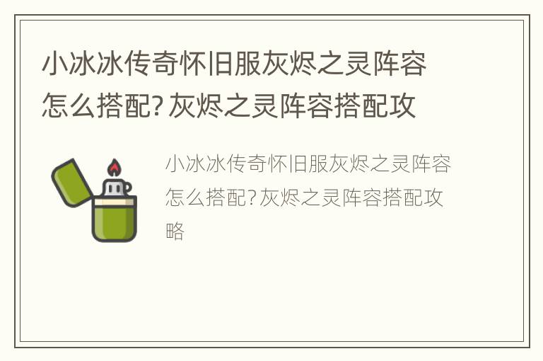 小冰冰传奇怀旧服灰烬之灵阵容怎么搭配？灰烬之灵阵容搭配攻略