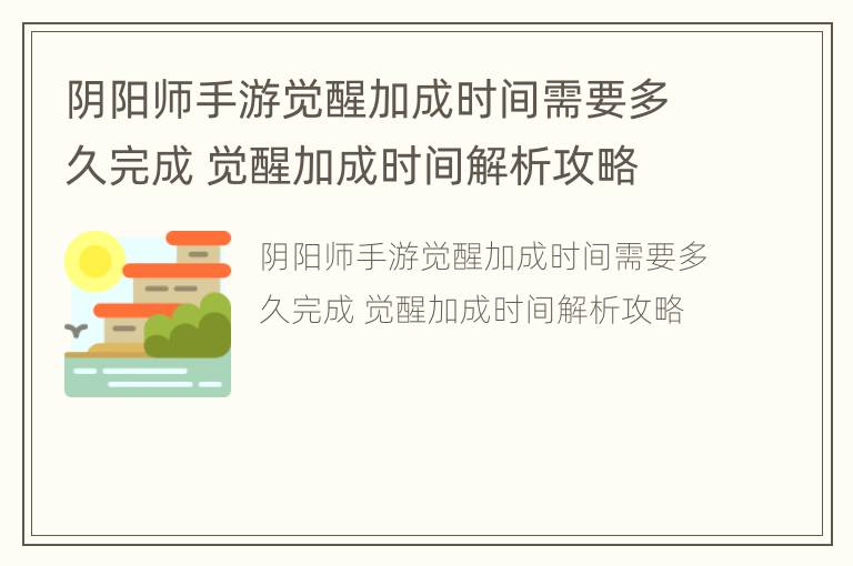 阴阳师手游觉醒加成时间需要多久完成 觉醒加成时间解析攻略