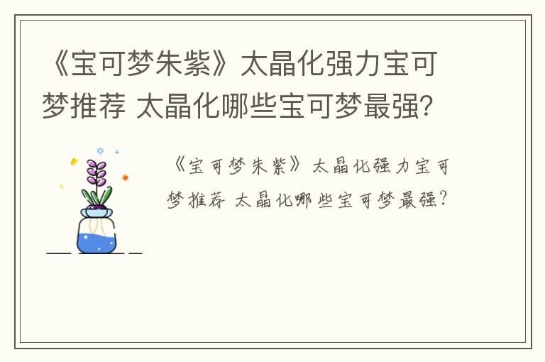 《宝可梦朱紫》太晶化强力宝可梦推荐 太晶化哪些宝可梦最强？