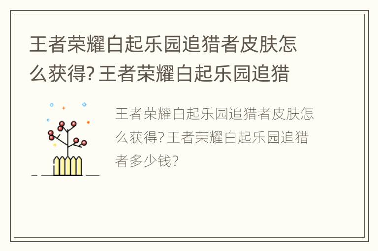 王者荣耀白起乐园追猎者皮肤怎么获得？王者荣耀白起乐园追猎者多少钱？