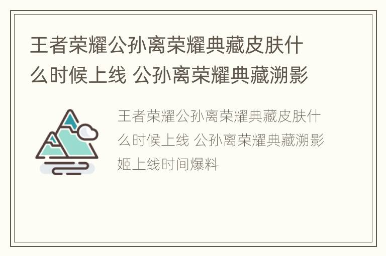 王者荣耀公孙离荣耀典藏皮肤什么时候上线 公孙离荣耀典藏溯影姬上线时间爆料