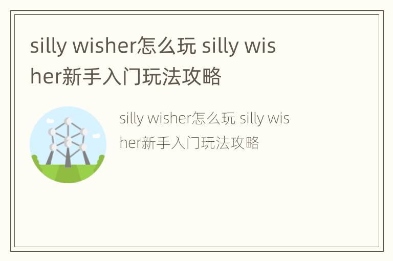 silly wisher怎么玩 silly wisher新手入门玩法攻略