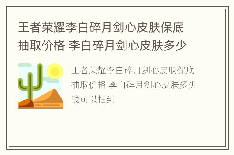 王者荣耀李白碎月剑心皮肤保底抽取价格 李白碎月剑心皮肤多少钱可以抽到