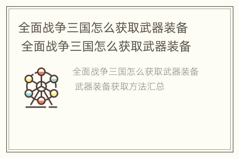 全面战争三国怎么获取武器装备 全面战争三国怎么获取武器装备技能