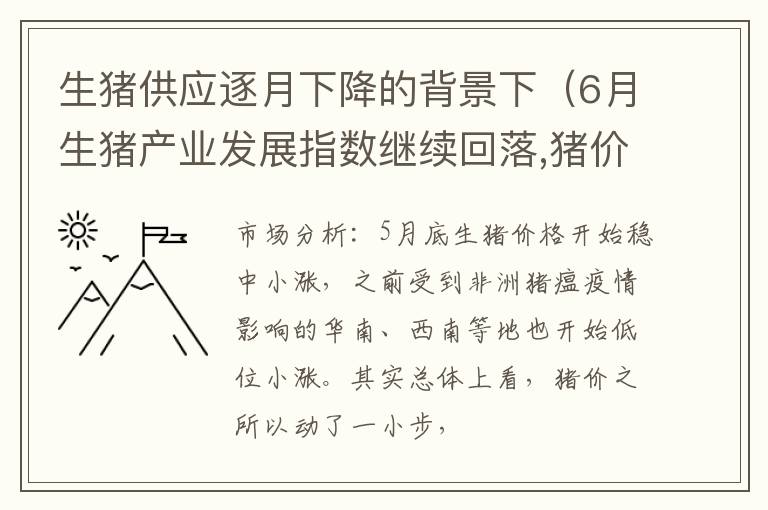 生猪供应逐月下降的背景下（6月生猪产业发展指数继续回落,猪价反弹难抵行业降温）