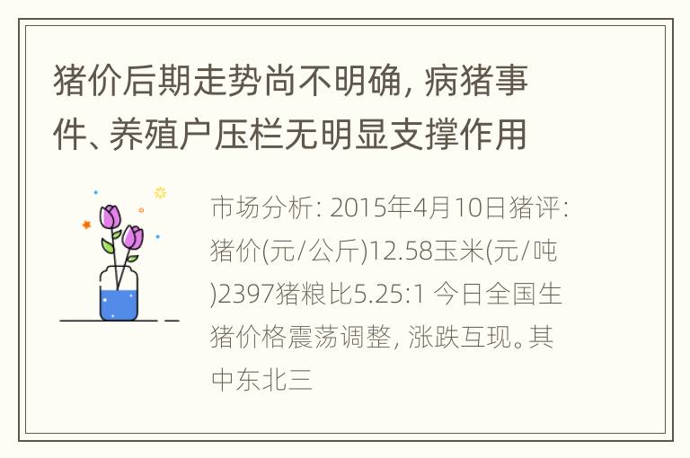 猪价后期走势尚不明确，病猪事件、养殖户压栏无明显支撑作用