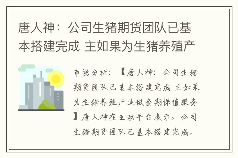 唐人神：公司生猪期货团队已基本搭建完成 主如果为生猪养殖产业