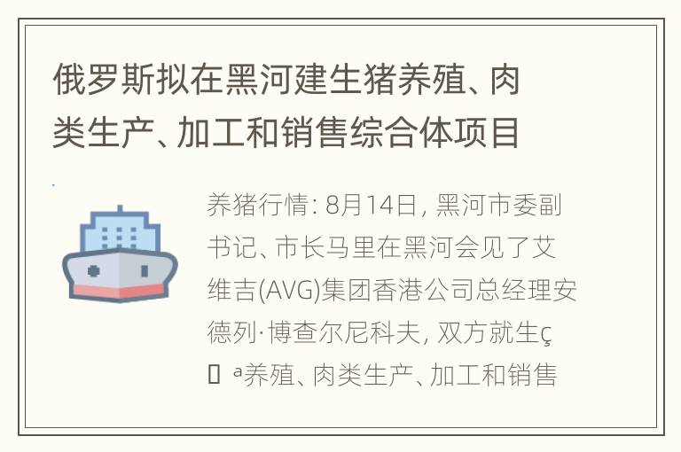 俄罗斯拟在黑河建生猪养殖、肉类生产、加工和销售综合体项目