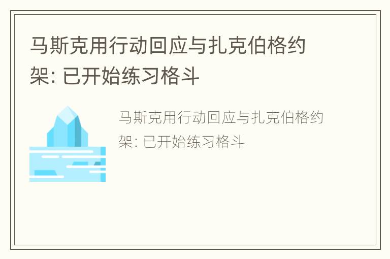 马斯克用行动回应与扎克伯格约架：已开始练习格斗