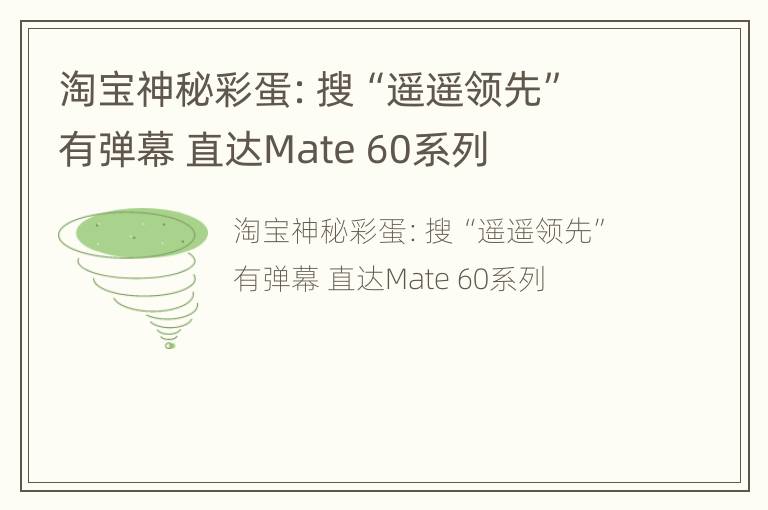 淘宝神秘彩蛋：搜“遥遥领先”有弹幕 直达Mate 60系列