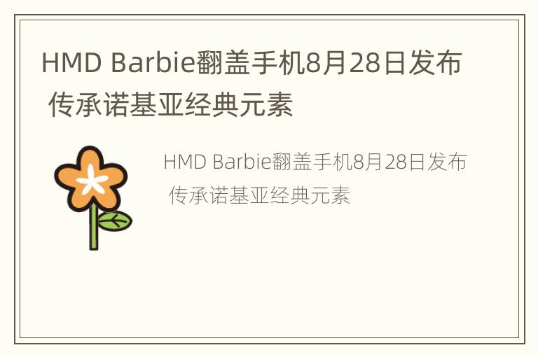 HMD Barbie翻盖手机8月28日发布 传承诺基亚经典元素