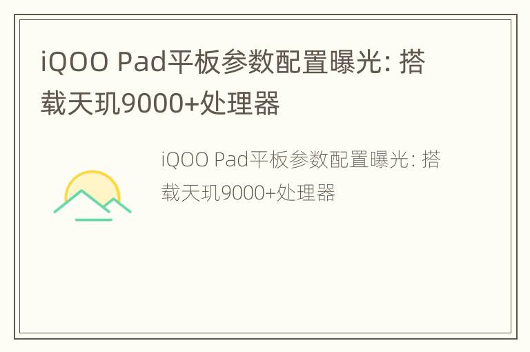 iQOO Pad平板参数配置曝光：搭载天玑9000+处理器