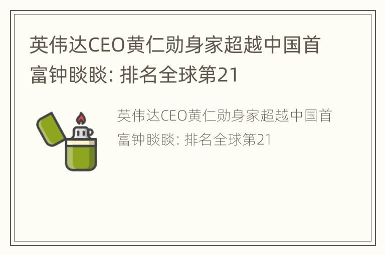 英伟达CEO黄仁勋身家超越中国首富钟睒睒：排名全球第21