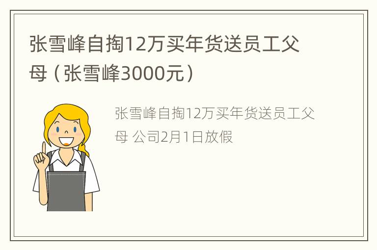 张雪峰自掏12万买年货送员工父母（张雪峰3000元）