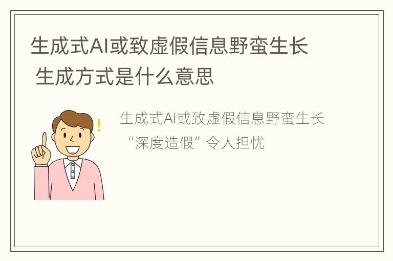 生成式AI或致虚假信息野蛮生长 生成方式是什么意思