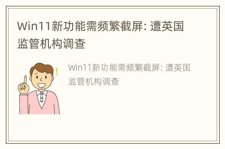 Win11新功能需频繁截屏：遭英国监管机构调查