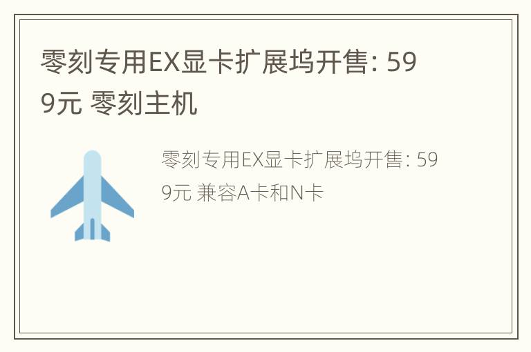 零刻专用EX显卡扩展坞开售：599元 零刻主机