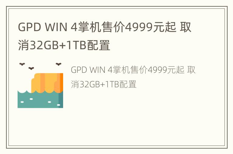 GPD WIN 4掌机售价4999元起 取消32GB+1TB配置