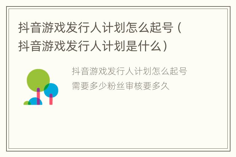 抖音游戏发行人计划怎么起号（抖音游戏发行人计划是什么）