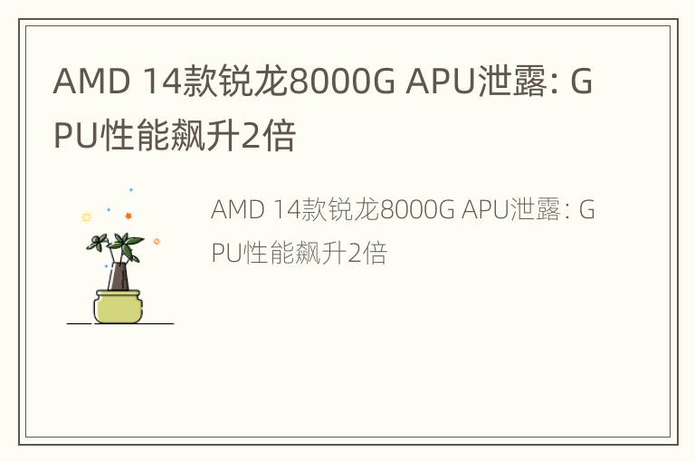 AMD 14款锐龙8000G APU泄露：GPU性能飙升2倍