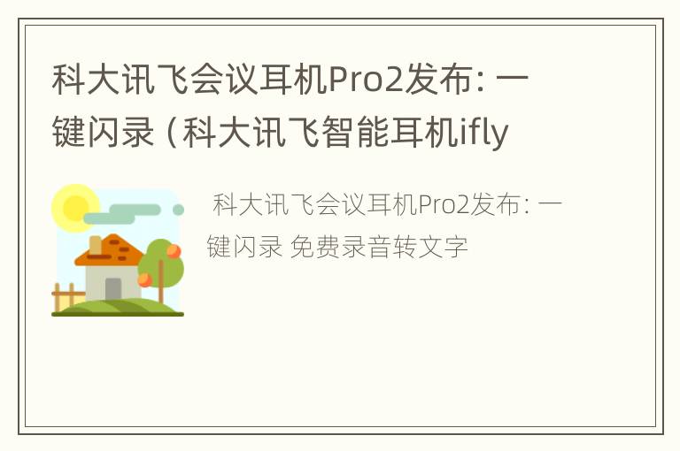 科大讯飞会议耳机Pro2发布：一键闪录（科大讯飞智能耳机iflybuds）