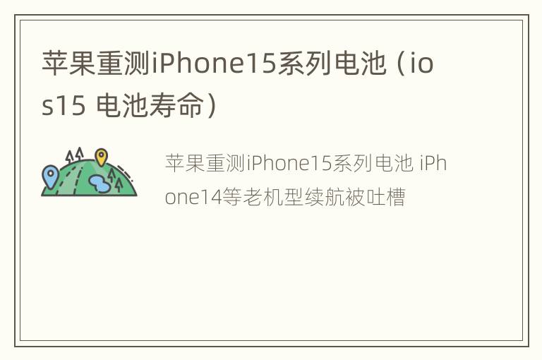 苹果重测iPhone15系列电池（ios15 电池寿命）