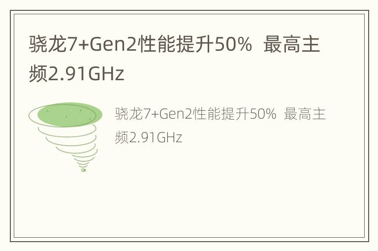 骁龙7+Gen2性能提升50%  最高主频2.91GHz