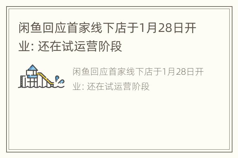 闲鱼回应首家线下店于1月28日开业：还在试运营阶段