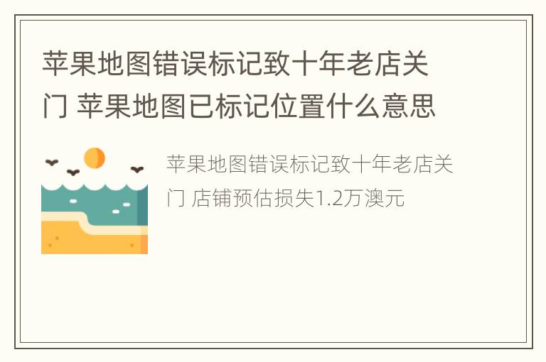 苹果地图错误标记致十年老店关门 苹果地图已标记位置什么意思