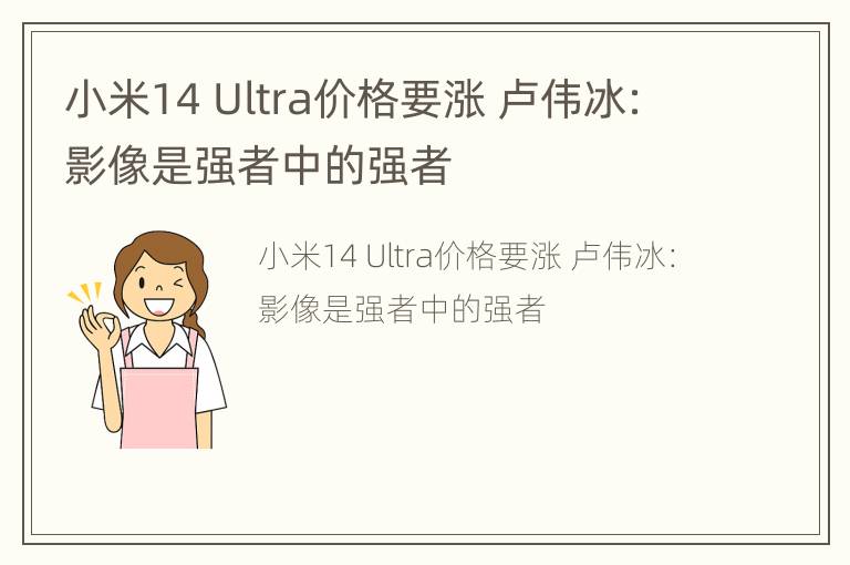 小米14 Ultra价格要涨 卢伟冰：影像是强者中的强者